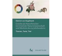 Goethe Als Naturforscher Im Urteil Der Naturwissenschaft Und Medizin Des 19. Jahrhunderts: Themen, Texte, Titel