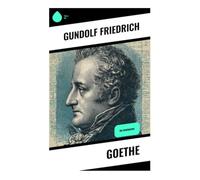 Goethe: Die Biographie: Geistige Physiognomie eines Dichterlebens zwischen Sturm und Drang, Weimarer Klassik, Faustdeutung und Humanitätsideal
