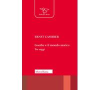 Goethe e il mondo storico. Tre saggi - Cassirer Ernst