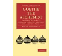 Goethe the Alchemist: A Study of Alchemical Symbolism in Goethe's Literary and Scientific Works