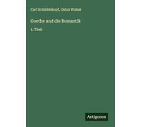 Goethe und die Romantik: 1. Theil