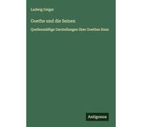 Goethe und die Seinen: Quellenmäßige Darstellungen über Goethes Haus