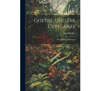 Goethe Und Die Urpflanze: Mit 4 Tafeln Abbildungen