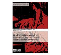 Goethe und die Vampire. Goethes Ballade "Die Braut von Korinth" und die Ursprünge der Vampirliteratur