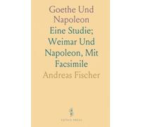 Goethe Und Napoleon: Eine Studie; Weimar Und Napoleon, Mit Facsimile