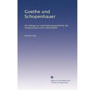 Goethe und Schopenhauer: Ein beitrag zur entwicklungsgeschichte der Schopenhauerschen philosophie (Edizione tedesca)