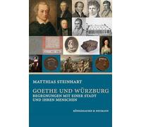 Goethe und Würzburg: Begegnungen mit einer Stadt und ihren Menschen