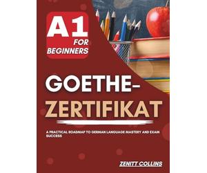 Goethe-Zertifikat A1 For Beginners: A Practical Roadmap to German Language Mastery and Exam Success