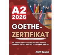 GOETHE-ZERTIFIKAT A2 2026: The Definitive Study Course from Foundation Grammar and Vocabulary to Full Exam Mastery