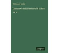 Goethe's Correspondence With a Child: Vol. III