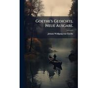 Goethe's Gedichte. Neue Ausgabe.