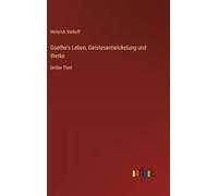 Goethe's Leben, Geistesentwickelung und Werke: Dritter Theil