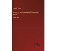 Goethe's Leben, Geistesentwickelung und Werke: Vierter Theil