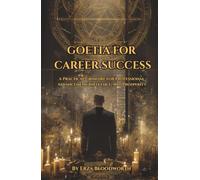 Goetia For Career Success: A Practical Grimoire for Professional Advancement, Influence, and Prosperity: Goetic Rituals for Promotion, Influence, Authority, and Professional Advancement