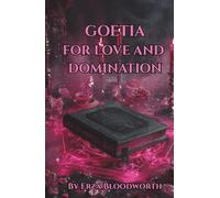 Goetia for Love and Domination: A Practical Grimoire of Binding, Desire Work, and Targeted Romantic Influence