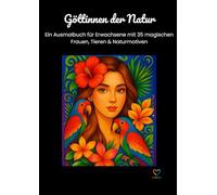 Göttinnen der Natur: Ein Ausmalbuch für Erwachsene mit 35 magischen Frauen, Tieren und Naturmotiven