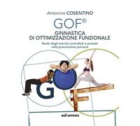 GOF® Ginnastica di Ottimizzazione Funzionale. Ruolo degli esercizi controllati e protetti nella prevenzione primaria. Ediz. illustrata