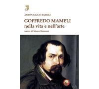 Goffredo Mameli nella vita e nell'arte - Barrili Anton Giulio