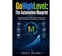 GoHighLevel: The Automation Blueprint: Engineering Predictable Business Growth and High-Ticket Recurring Revenue on Autopilot