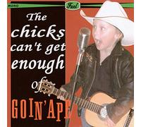 GOIN' APE - The Chicks Can't Get Enough Of..