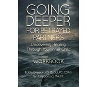 Going Deeper For Betrayed Partners: Discovering Healing Through Your Inner Child Workbook