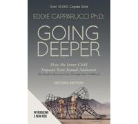 Going Deeper: How the Inner Child Impacts Your Sexual Addiction: Second Edition