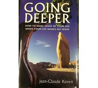 Going Deeper: How To Make Sense Of Your Life When Your Life Makes No Sense