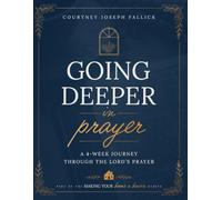 Going Deeper in Prayer: A 4-Week Journey Through the Lord’s Prayer