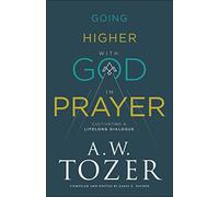 Going Higher with God in Prayer: Cultivating a Lifelong Dialogue
