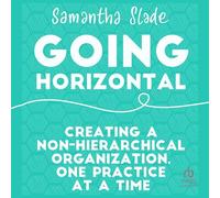Going Horizontal: Creating a Non-Hierarchical Organization, One Practice at a Time