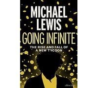 Going Infinite: The Rise and Fall of a New Tycoon by Michael Lewis