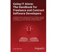 Going IT Alone: The Handbook for Freelance and Contract Software Developers