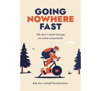 Going Nowhere Fast: We don’t resist change, we resist uncertainty