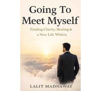 Going To Meet Myself: Finding Clarity, Healing & a New Life Within: 1