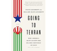 Going to Tehran: Why America Must Accept the Islamic Republic of Iran