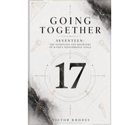 Going Together: SEVENTEEN: The Unofficial Fan Biography of K-Pop's Performance Kings
