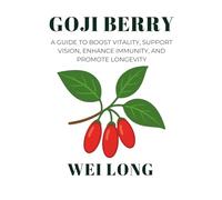Goji Berry: A Guide to Boost Vitality, Support Vision, Enhance Immunity, and Promote Longevity