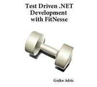 Gojko Adzic Test Driven .NET Development with Fitnesse (Tascabile)