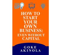 Goke Akinola How to Start Your Own Business Even Without Capital (Tascabile)