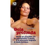 Gola profonda. Storia del pornofilm che ha scandalizzato il mondo. E la scioccante biografia di Linda Lovelace