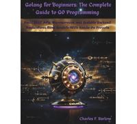 Golang for Beginners: The Complete Guide to Go Programming: Build REST APIs, Microservices, and Scalable Backend Applications from Scratch-With Hands-On Projects