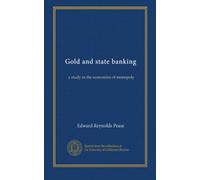Gold and state banking : a study in the economics of monopoly