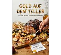 GOLD AUF DEM TELLER: Kochen, Backen & Eskalieren mit Honig