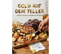 GOLD AUF DEM TELLER: Kochen, Backen & Eskalieren mit Honig