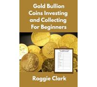 Gold Bullion Coins Investing and Collecting For Beginners: Guide and Logbook Tracker For Gold Metal Coin Investments and Collections