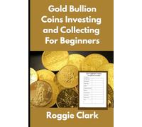 Gold Bullion Coins Investing and Collecting For Beginners: Guide and Logbook Tracker For Gold Metal Coin Investments and Collections