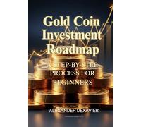 Gold Coin Investment Roadmap: A step-by-step guide for beginners to understand the market, build a secure portfolio, and buy, store, and sell with confidence. | 6 x 9 inches, 163 pages