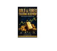 Gold & Forex Trading Blueprint: 75 Powerful Lessons to Master Gold & Forex Trading, Risk Management, Trader Psychology, and Build a Smarter Path to Financial Freedom