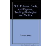 Gold Futures: Facts and Figures, Trading Strategies and Tactics