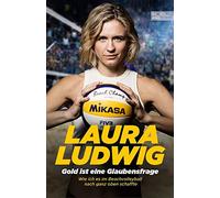Gold ist eine Glaubensfrage. Wie ich es im Beachvolleyball nach ganz oben schaffte: Die Autobiografie der Olympiasiegerin